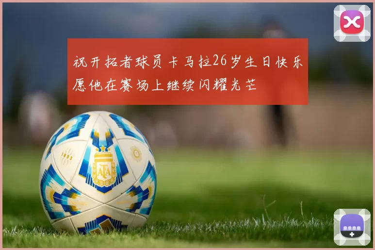 祝开拓者球员卡马拉26岁生日快乐愿他在赛场上继续闪耀光芒