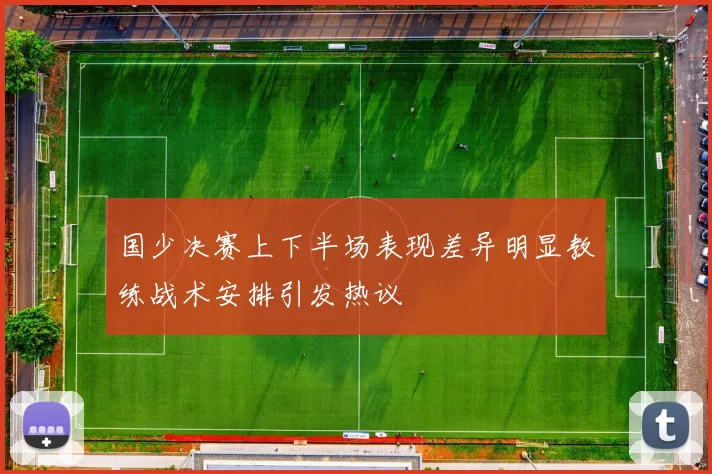 国少决赛上下半场表现差异明显教练战术安排引发热议